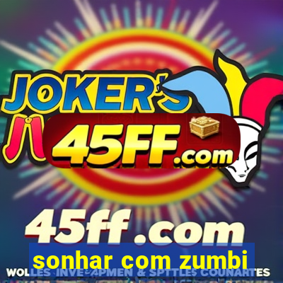 sonhar com zumbi